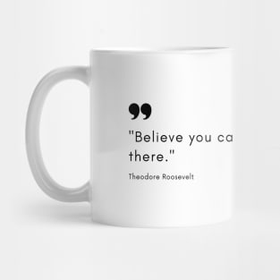 "Believe you can and you're halfway there." - Theodore Roosevelt Motivational Quote Mug